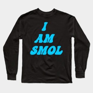 I am Smol Long Sleeve T-Shirt